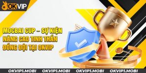 Mocbai Cup - Sự Kiện Nâng Cao Tinh Thần Đồng Đội tại OKvip