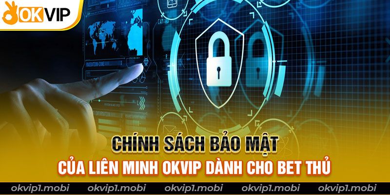 Chính Sách Bảo Mật Của Liên Minh OKVIP Dành Cho Bet Thủ