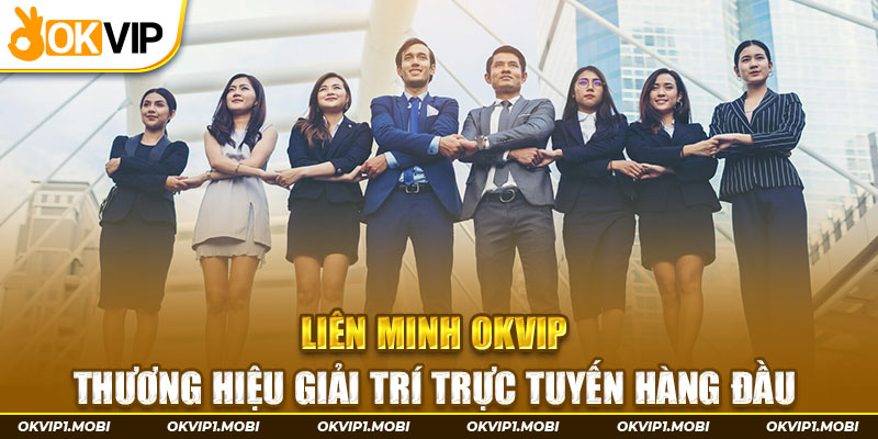 Liên Minh OKVIP - Thương Hiệu Giải Trí Trực Tuyến Hàng Đầu