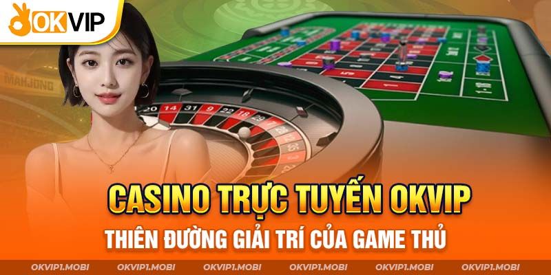 Casino Trực Tuyến Okvip - Thiên Đường Giải Trí Hàng Đầu Của Cược Thủ