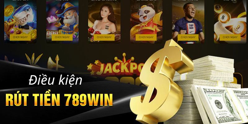 Điều kiện rút tiền 789Win có thể bạn chưa biết