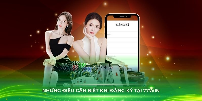 Những điều cần biết khi đăng ký tại 77Win