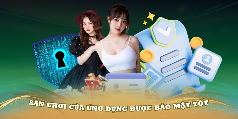 Sân chơi của ứng dụng được bảo mật tốt và hỗ trợ thành viên