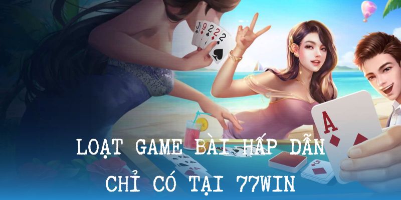 77win chinh phục người chơi bằng nhiều trò chơi bài hấp dẫn