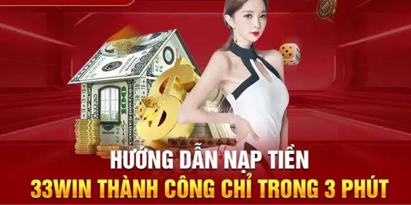 Hướng dẫn chi tiết các bước nạp tiền nhanh chóng tại nhà cái 33Win